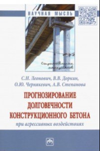 Книга Прогнозирование долговечности конструкционного бетона при агрессивных воздействиях. Монография