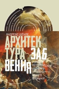 Книга Архитектура забвения: руины и историческое сознание в России Нового времени