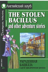 Книга Украденная бацилла и другие приключенческие рассказы / The Stolen Bacillus and Other Adventure Stories