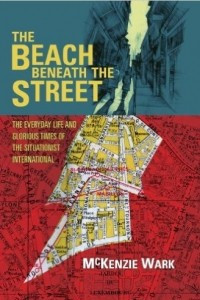 Книга The Beach Beneath the Street: The Everyday Life and Glorious Times of the Situationist International