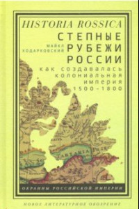 Книга Степные рубежи России. Как создавалась колониальная империя. 1500-1800