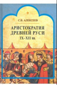 Книга Аристократия Древней Руси IX-XII вв.