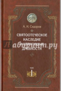 Книга Святоотеческое наследие и церковные древности. Том 1. Святые отцы в истории Православной церкви