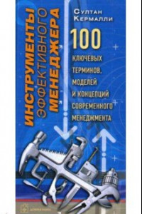 Книга Инструменты эффективного менеджера. 100 ключевых терминов, моделей и концепций соврем. менеджмента