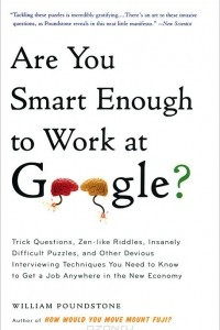 Книга Are You Smart Enough to Work at Google? Trick Questions, Zen-like Riddles, Insanely Difficult Puzzles, and Other Devious Interviewing Techniques You Need to Know to Get a Job Anywhere in the New Economy