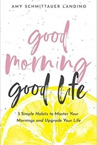 Книга Good Morning, Good Life: 5 Simple Habits to Master Your Mornings and Upgrade Your Life