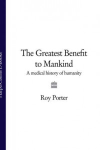 Книга The Greatest Benefit to Mankind: A Medical History of Humanity