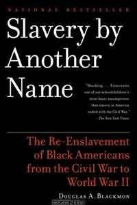 Книга Slavery By Another Name: The Re-Enslavement of Black Americans from the Civil War to World War II