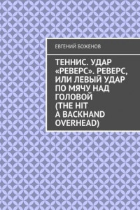 Книга Теннис. Удар «реверс». Реверс, или Левый удар по мячу над головой