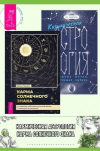 Книга Кармическая астрология: прошлые жизни, настоящая любовь. Карма солнечного знака: устранение шаблонов прошлой жизни с помощью астрологии