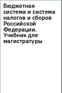 Книга Бюджетная система и система налогов и сборов Российской Федерации. Учебник для магистратуры