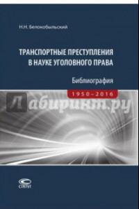Книга Транспортные преступления в науке уголовного права. Библиография. 1950-2016