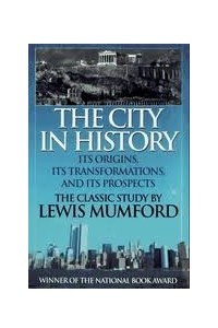 Книга The City in History: Its Origins, Its Transformations, and Its Prospects