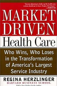 Книга Market-Driven Healthcare: Who Wins, Who Loses in the Transformation of America's Largest Service Industry