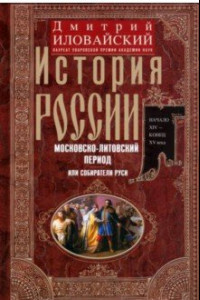 Книга История России. Московско-литовский период, или Собиратели Руси. Начало XIV - конец XV века