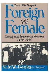 Книга Foreign and Female: Immigrant Women in America, 1840-1930