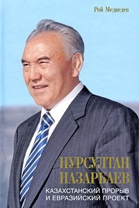 Книга Нурсултан Назарбаев. Казахстанский прорыв и евразийский проект