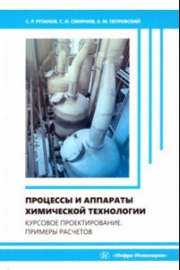 Книга Процессы и аппараты химической технологии. Курсовое проектирование. Примеры расчетов.Учебное пособие
