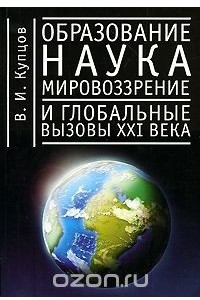 Книга Образование, наука, мировоззрение и глобальные вызовы XXI века