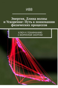 Книга Энергия, длина волны и ускорение: Путь к пониманию физических процессов. Ключ к пониманию с формулой энергии