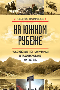 Книга На южном рубеже. Российские пограничники в Таджикистане XIX-XXI вв.