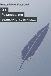 Книга О г. Розанове, его великих открытиях, его маханальности и философической порнографии. Несколько слов о г. Мережковском и Л. Толстом