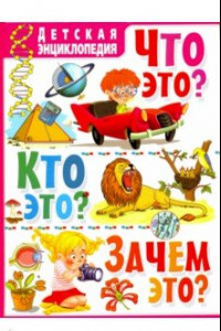 Книга Что это? Кто это? Зачем это? Детская энциклопедия