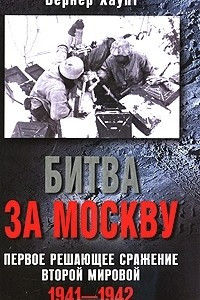 Книга Битва за Москву. Первое решающее сражение Второй мировой. 1941-1942