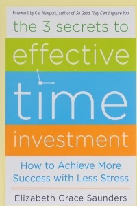 Книга The 3 Secrets to Effective Time Investment: How to Achieve More Success with Less Stress