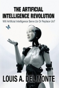 Книга The Artificial Intelligence Revolution: Will Artificial Intelligence Serve Us Or Replace Us?