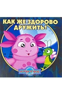 Книга Лунтик. Как же здорово дружить!