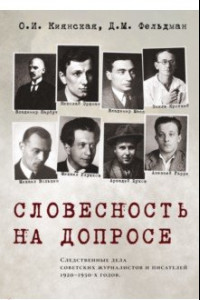 Книга Словесность на допросе. Следственные дела советских писателей и журналистов 1920-1930-х годов