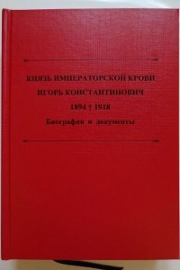 Книга Князь императорской крови Игорь Константинович (1894-1918). Биография и документы