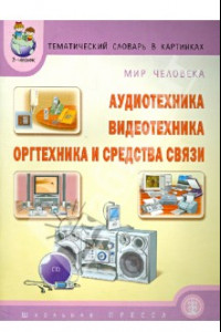 Книга Темат. словарь в картинках. Мир человека. Аудиотехника. Видеотехника. Оргтехника и средства связи