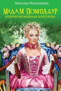 Книга Мадам Помпадур. Некоронованная королева