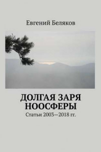 Книга Долгая заря Ноосферы. Статьи 2003-2018 гг.