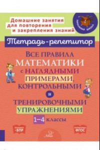 Книга Все правила математики с наглядными примерами, контрольными и тренировочными упражнениями .1-4 класс