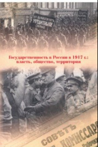 Книга Государственность в России в 1917 г. Власть, общество, территория