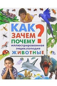 Книга Как? Зачем? Почему? Иллюстрированная энциклопедия. Животные