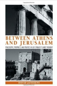 Книга Between Athens and Jerusalem: Philosophy, Prophecy, and Politics in Leo Strauss's Early Thought (Suny Series in the Thought and Legacy of Leo Strauss)