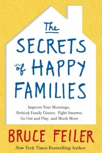 Книга The Secrets of Happy Families: Improve Your Mornings, Rethink Family Dinner, Fight Smarter, Go Out and Play, and Much More