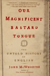 Книга Our Magnificent Bastard Tongue: The Untold History of English