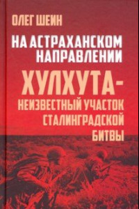 Книга На Астраханском направлении. Хулхута - неизвестный участок Сталинградской битвы