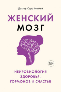 Книга Женский мозг: нейробиология здоровья, гормонов и счастья