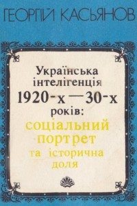 Книга Українська iнтелігенція 1920-30-х років: соціальний портрет та історична доля