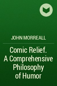 Книга Comic Relief. A Comprehensive Philosophy of Humor
