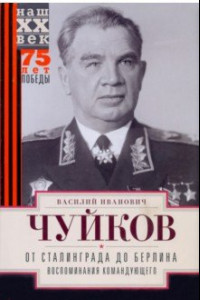 Книга От Сталинграда до Берлина. Воспоминания командующего