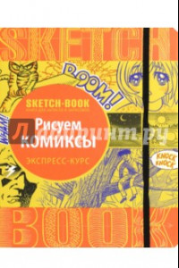 Книга Sketchbook. Рисуем комиксы. Визуальный экспресс-курс рисования