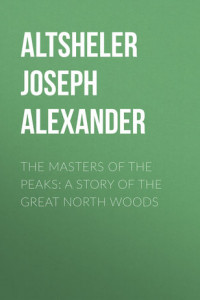 Книга The Masters of the Peaks: A Story of the Great North Woods