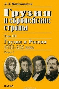 Книга Грузия и европейские страны: Очерки истории взаимоотношений, XIII-XIX вв.: В 3 т. Т.3: Грузия и Россия, XVIII-XIX вв.: в 4 кн. Кн. 3